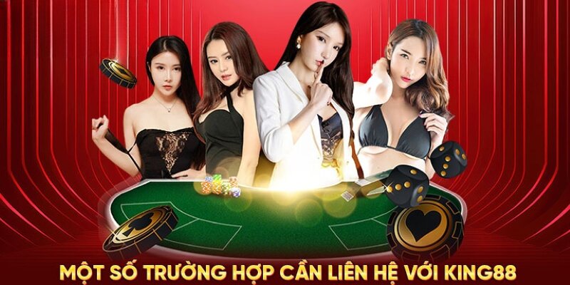 Các trường hợp cần liên hệ King88 để được hỗ trợ