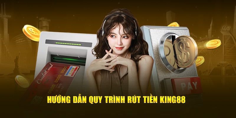 Hướng dẫn chi tiết cách thức rút tiền King88