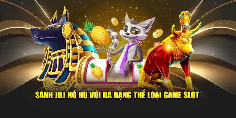 Sảnh Jili nổ hũ với đa dạng thể loại game slot