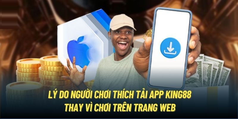 Lợi thế hội viên nhận về khi lựa chọn tải app King88