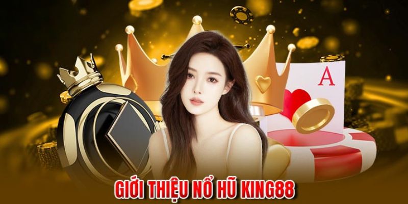 Tổng quan thông tin về game nổ hũ King88